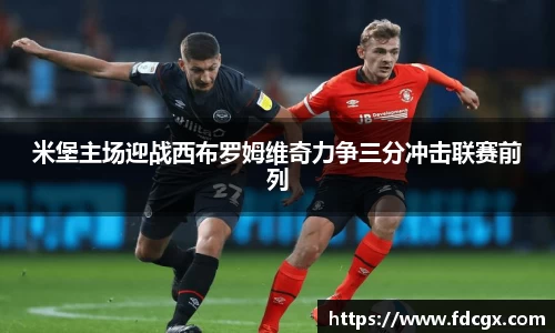 米堡主场迎战西布罗姆维奇力争三分冲击联赛前列